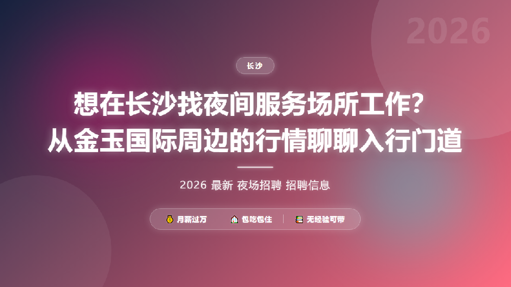 想在长沙找夜间服务场所工作？从金玉国际周边的行情聊聊入行门道