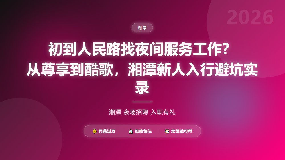 初到人民路找夜间服务工作？从尊享到酷歌，湘潭新人入行避坑实录