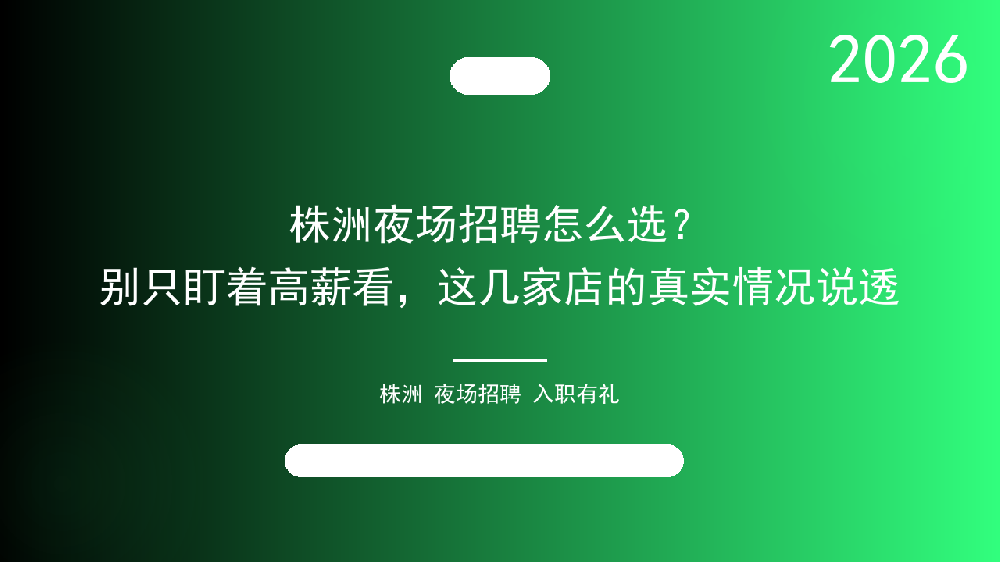 株洲夜场招聘怎么选？别只盯着高薪看，这几家店的真实情况说透